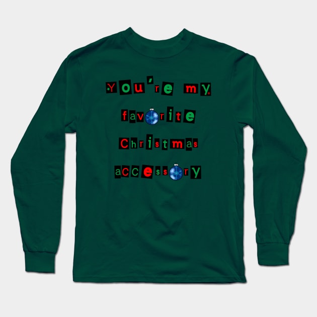 You're My Favorite Christmas Accessory Long Sleeve T-Shirt by DitzyDonutsDesigns